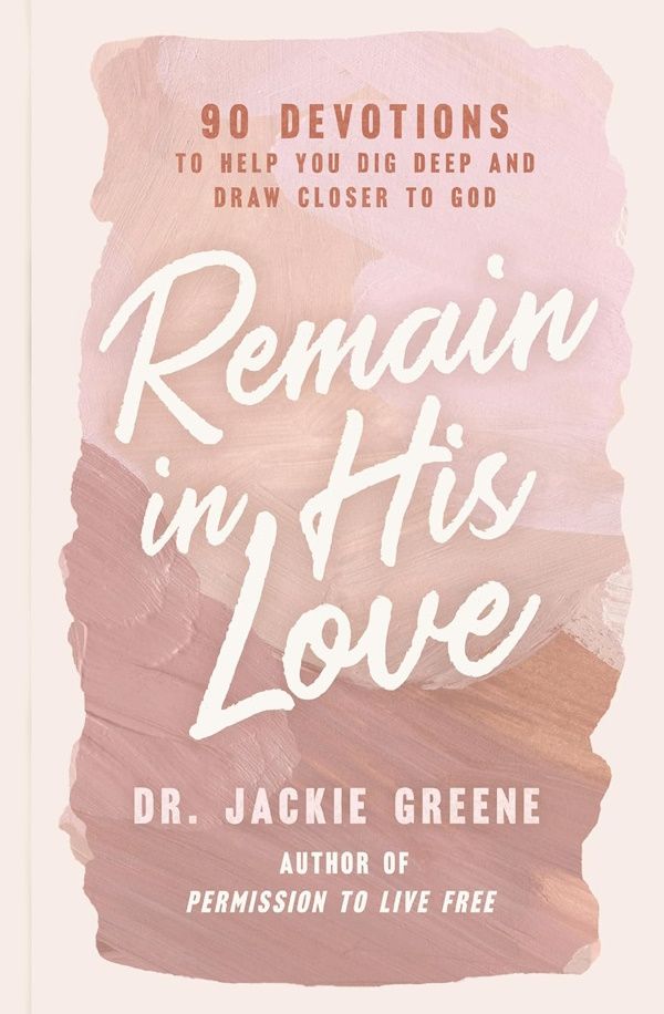 Remain in His Love: 90 Devotions to Help You Dig Deep and Draw Closer to God, Hardcover