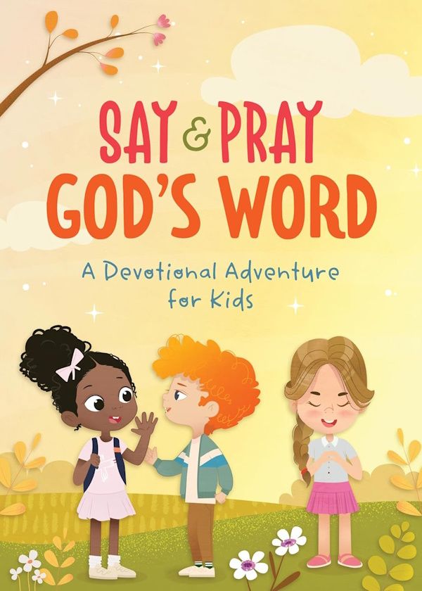 Say & Pray God's Word: A Devotional Adventure for Kids Say & Pray God's Word: A Devotional Adventure for Kids