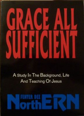 Grace All Sufficient: A Study in the Background, Life and Teaching of Jesus