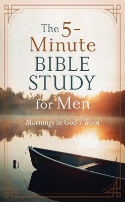 The 5-Minute Bible Study for Men: Mornings in God's Word The 5-Minute Bible Study for Men: Mornings in God's Word