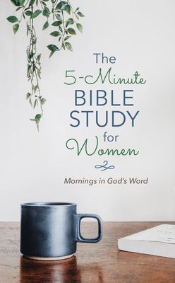 The 5-Minute Bible Study for Women: Mornings in God's Word The 5-Minute Bible Study for Women: Mornings in God's Word