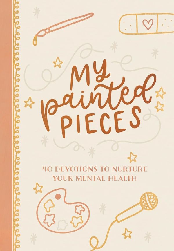 My Painted Pieces: 40 Devotions to Nurture Your Mental Health