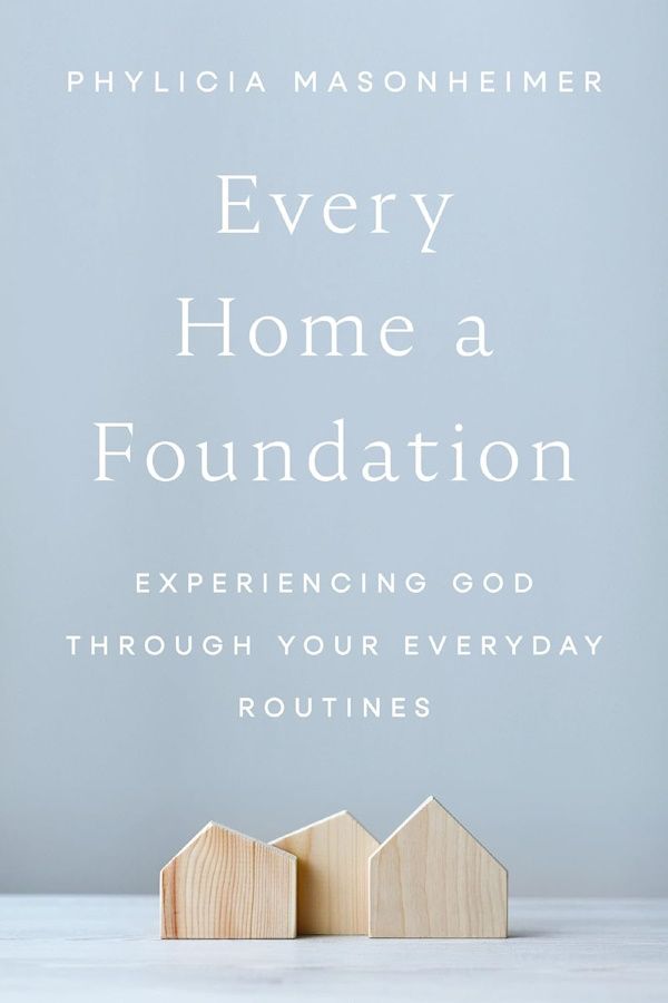 Every Home a Foundation: Experiencing God through Your Everyday Routines