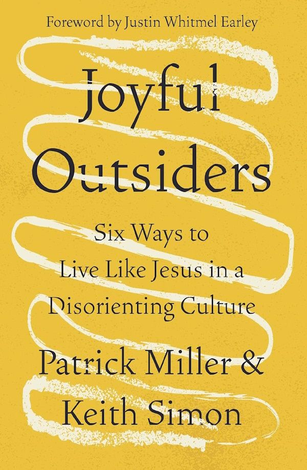 Joyful Outsiders: Six Ways to Live Like Jesus in a Disorienting Culture Joyful Outsiders: Six Ways to Live Like Jesus in a Disorienting Culture