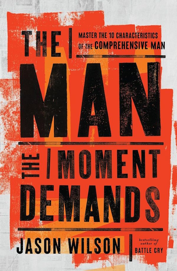 The Man the Moment Demands: Master the 10 Characteristics of the Comprehensive Man