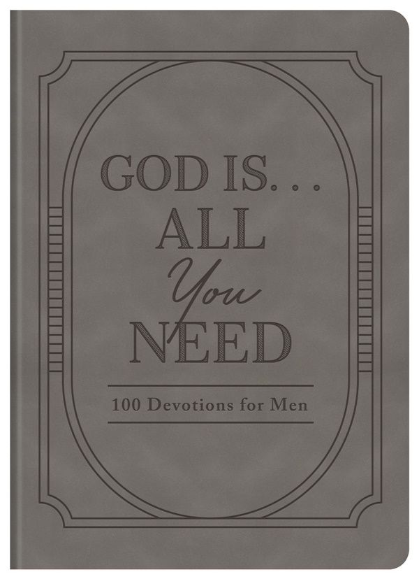 God Is. . .All You Need: 100 Devotions for Men