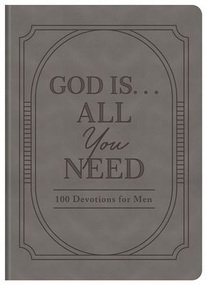 God Is. . .All You Need: 100 Devotions for Men