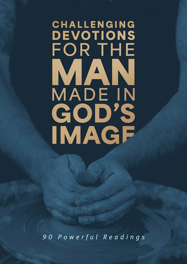 Challenging Devotions for the Man Made in God's Image Challenging Devotions for the Man Made in God's Image