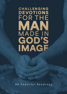 Challenging Devotions for the Man Made in God's Image Challenging Devotions for the Man Made in God's Image