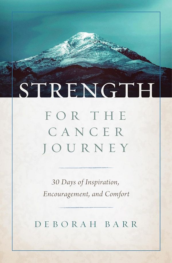 Strength for the Cancer Journey: 30 Days of Inspiration, Encouragement, and Comfort Strength for the Cancer Journey: 30 Days of Inspiration, Encouragement, and Comfort