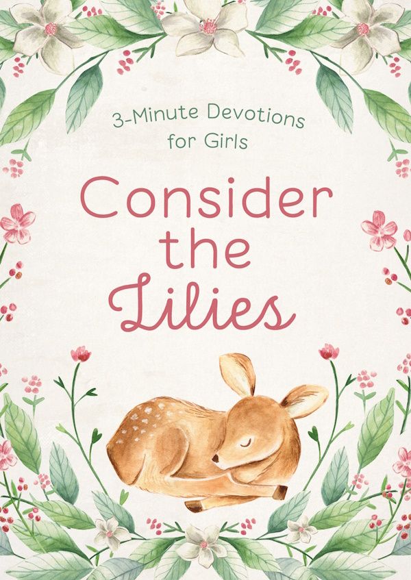 Consider the Lilies: 3-Minute Devotions for Girls Consider the Lilies: 3-Minute Devotions for Girls