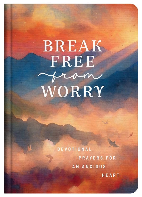 Break Free from Worry: Devotional Prayers for an Anxious Heart Break Free from Worry: Devotional Prayers for an Anxious Heart
