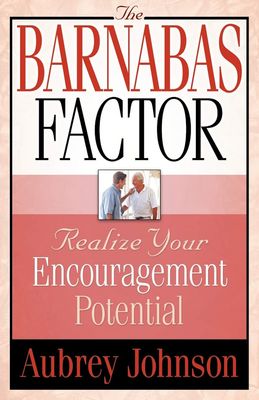 The Barnabas Factor:  Realize Your Encouragement Potential