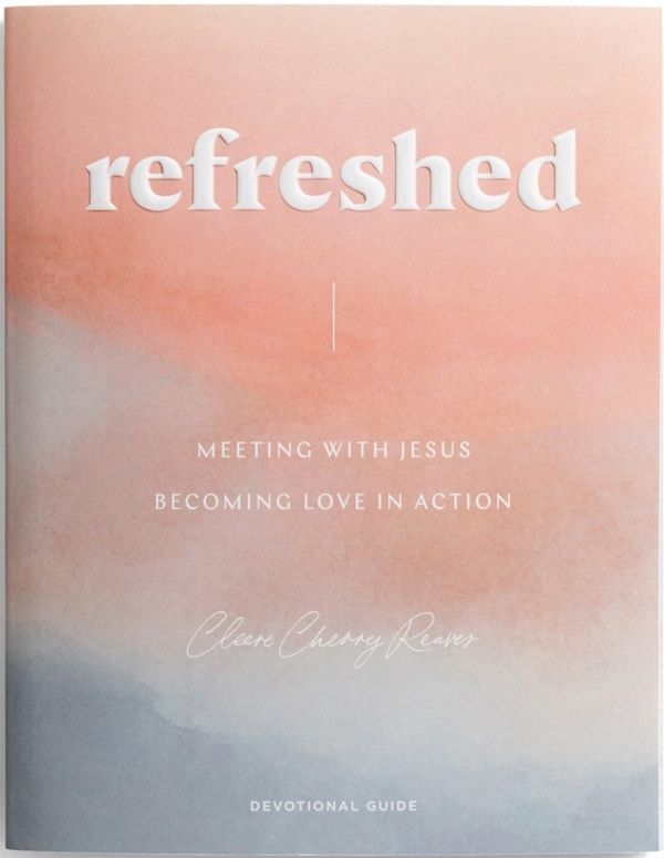 Refreshed: Meeting with Jesus, Becoming Love in Action Devotional Guide
