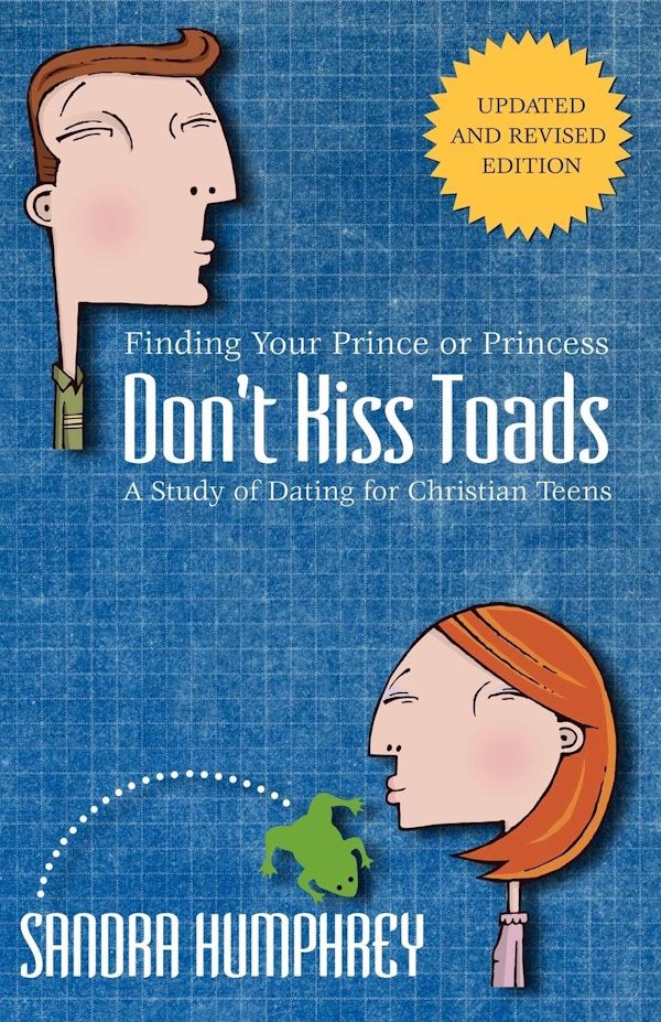 Don't Kiss Toads: A Study of Dating for Christian Teens Don't Kiss Toads: A Study of Dating for Christian Teens
