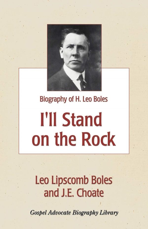 I'll Stand on the Rock: Biography of H. Leo Boles I'll Stand on the Rock: Biography of H. Leo Boles