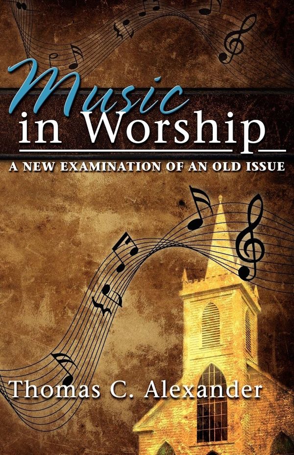 Music in Worship: A New Examination of an Old Issue Music in Worship: A New Examination of an Old Issue