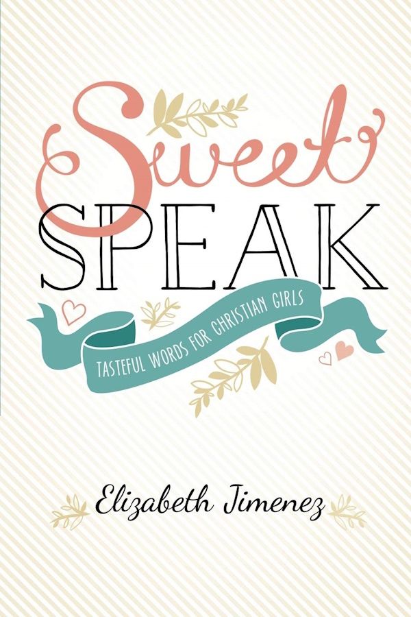 Sweet Speak: Tasteful Words for Christian Girls Sweet Speak: Tasteful Words for Christian Girls