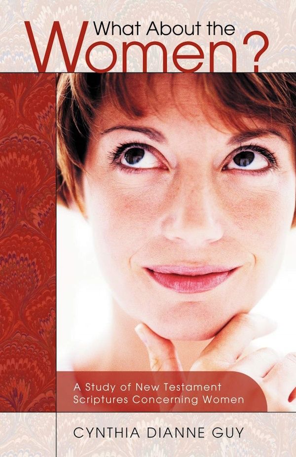 What About the Women:  A Study of New Testament Scriptures Concerning Women