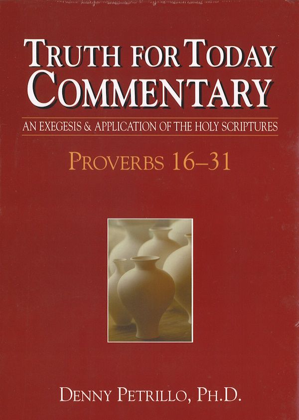 Truth for Today Commentary - Proverbs 16-31 Truth for Today Commentary - Proverbs 16-31