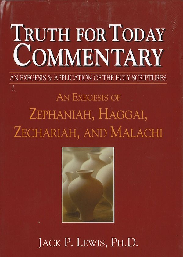 Truth for Today Commentary - An Exegesis of Zephaniah, Haggai, Zechariah, and Malachi Truth for Today Commentary - An Exegesis of Zephaniah, Haggai, Zechariah, and Malachi