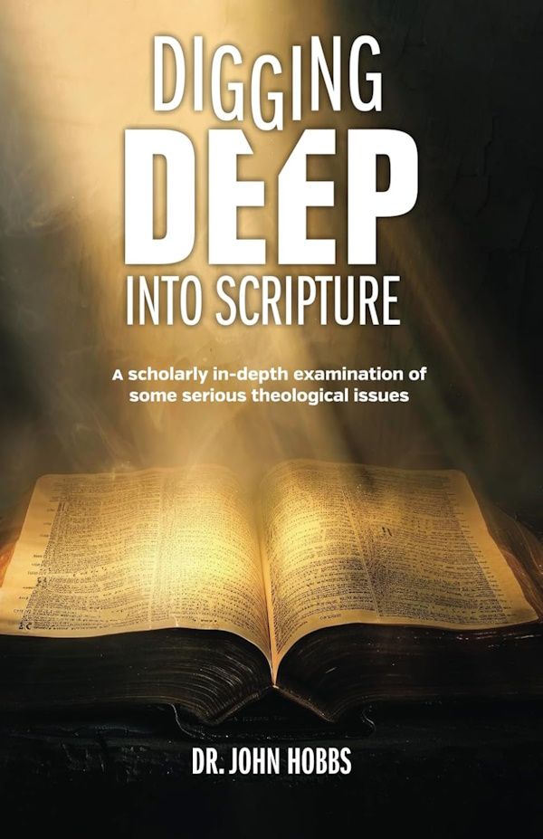Digging Deep into Scripture: A scholarly in-depth examination of some serious theological issues Digging Deep into Scripture: A scholarly in-depth examination of some serious theological issues