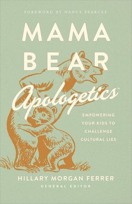 Mama Bear Apologetics: Empowering Your Kids to Challenge Cultural Lies Mama Bear Apologetics: Empowering Your Kids to Challenge Cultural Lies