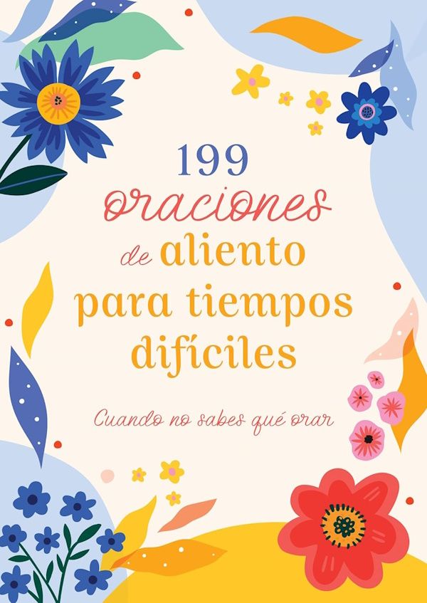 199 Oraciones de Aliento Para Tiempos Difíciles: Cuando No Sabes Qué Orar (Prayers for Difficult Times) (Spanish Edition)