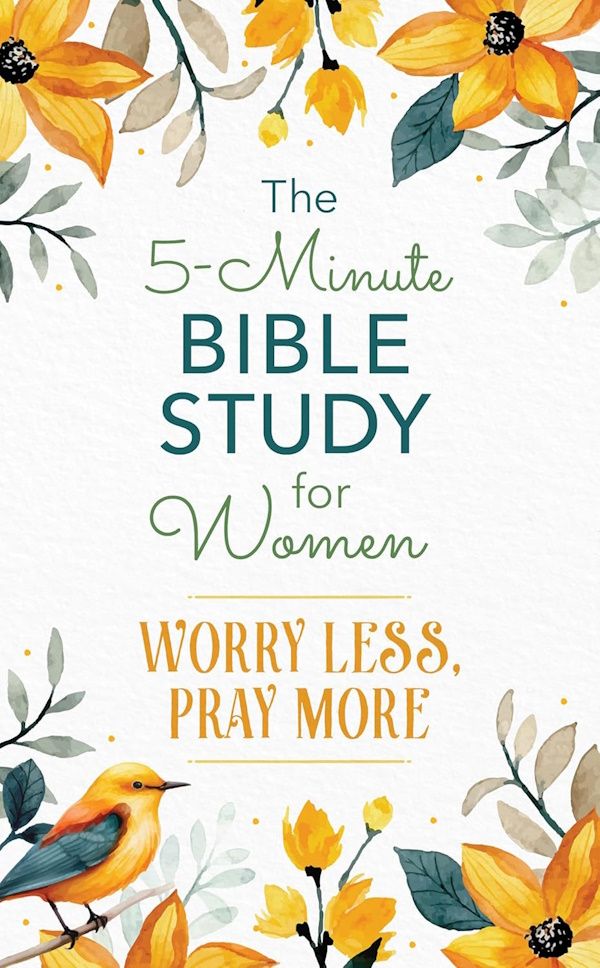 The 5-Minute Bible Study for Women: Worry Less, Pray More The 5-Minute Bible Study for Women: Worry Less, Pray More