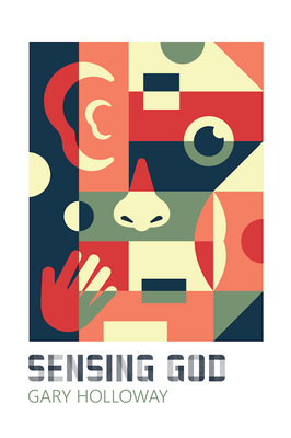 Sensing God  (Experiencing Father, Son, and Spirit through the 5 senses)