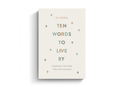 Ten Words to Live By: Delighting in and Doing What God Commands