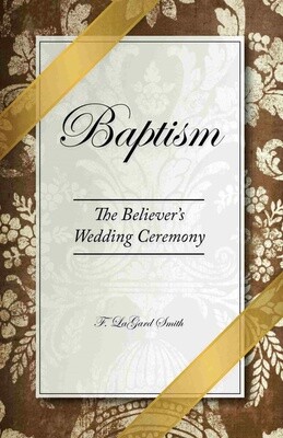 Baptism: The Believer's Wedding Ceremony (Revised) Baptism: The Believer's Wedding Ceremony (Revised)