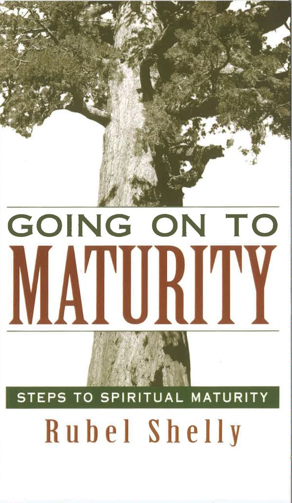 Going On to Maturity: Steps to Spiritual Maturity Going On to Maturity: Steps to Spiritual Maturity