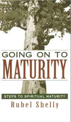 Going On to Maturity: Steps to Spiritual Maturity Going On to Maturity: Steps to Spiritual Maturity