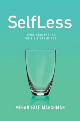 SelfLess: Living Your Part in the Big Story of God SelfLess: Living Your Part in the Big Story of God