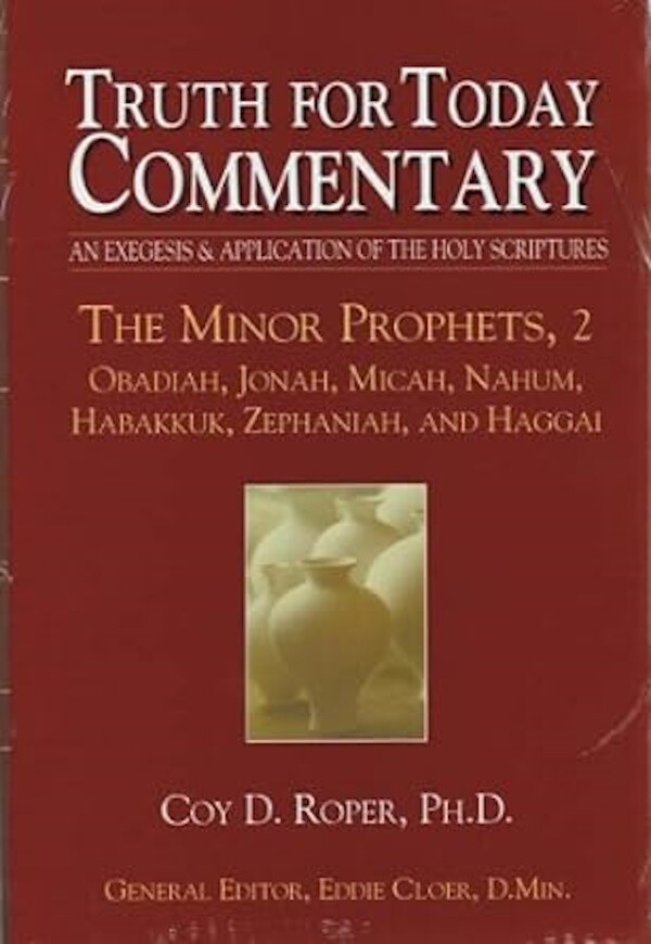 Truth for Today Commentary - The Minor Prophets, 2: Obadiah, Jonah, Micah, Nahum, Habakkuk, Zephaniah, and Haggai Truth for Today Commentary - The Minor Prophets, 2: Obadiah, Jonah, Micah, Nahum, Habakkuk, Zephaniah, and Haggai