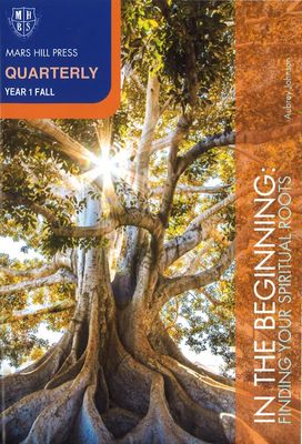 Mars Hill Press Quarterly Year 1 Fall - In the Beginning: Finding Your Spiritual Roots Mars Hill Press Quarterly Year 1 Fall - In the Beginning: Finding Your Spiritual Roots