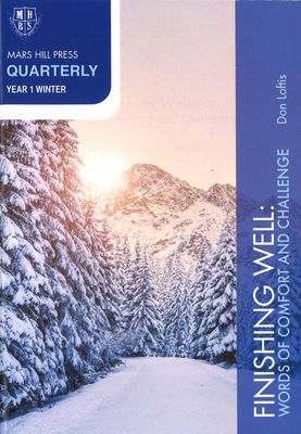 Mars Hill Press Quarterly Year 1 Winter - Finishing Well: Words of Comfort and Challenge