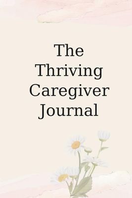 The Thriving Caregiver Journal