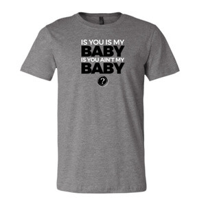 "Is You Is My Baby" T-Shirt (Gray)
