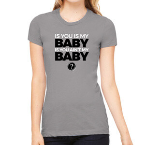 "Is You Is My Baby" Fitted T-Shirt (Gray)