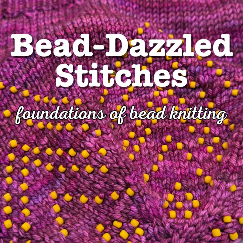 Bead Dazzled Stitches: Foundations of Bead Knitting IN-PERSON PREVIEW