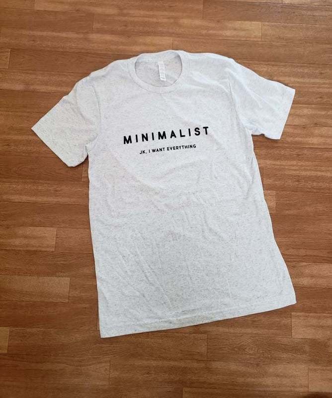 'Minimalist, JK I Want Everything' Tee 'Minimalist, JK I Want Everything' Tee
