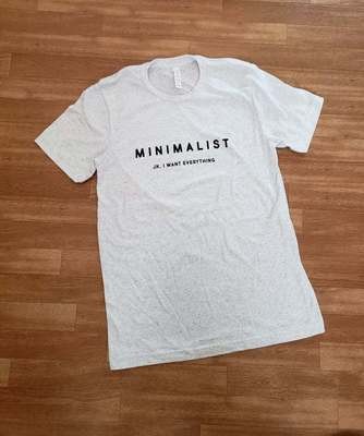 'Minimalist, JK I Want Everything' Tee 'Minimalist, JK I Want Everything' Tee