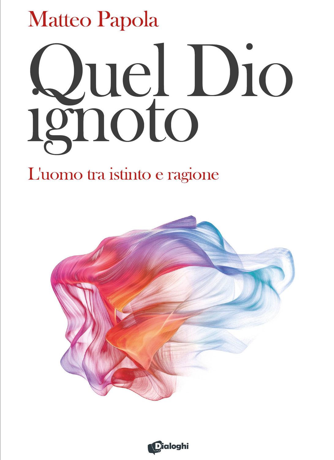 Quel Dio ignoto - L’uomo tra istinto e ragione
