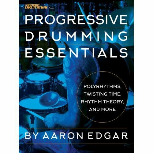 Aaron Edgar: Progressive Drumming Essentials - Polyrhythms, Twisting Time, Rhythm Theory &amp; More