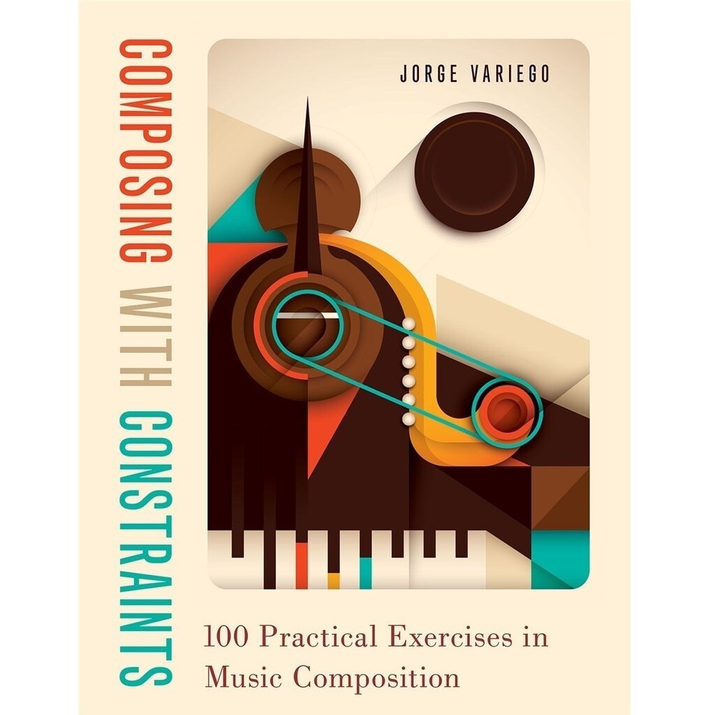 Composing with Constraints: 100 Practical Exercises in Music Composition