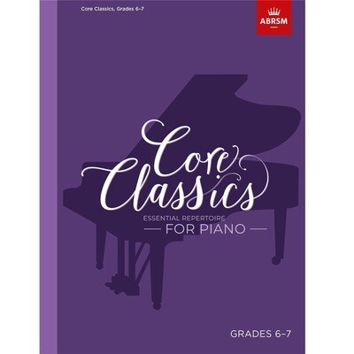 Core Classics, Grades 6-7: Essential repertoire for piano Core Classics, Grades 6-7: Essential repertoire for piano