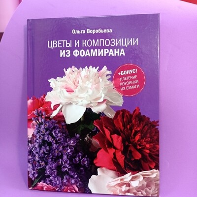 Книга "Цветы и композиции из фоамирана", автор - Ольга Воробьева
