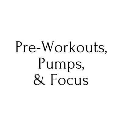 Pre-Workouts, Pumps, and Focus